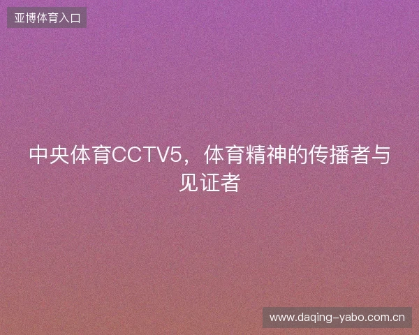 中央体育CCTV5，体育精神的传播者与见证者